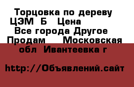 Торцовка по дереву  ЦЭМ-3Б › Цена ­ 45 000 - Все города Другое » Продам   . Московская обл.,Ивантеевка г.